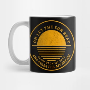 Oh let the sun beat down upon my face, and stars fill my dream Mug